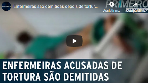 Enfermeiras são demitidas após torturarem paciente psiquiátrico